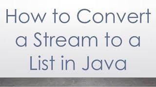 How to Convert a Stream to a List in Java