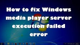 How to fix  Windows media player server execution failed error