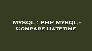 MySQL : PHP MySQL - Compare Datetime