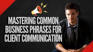 Mastering Common Business Phrases for Client Communication