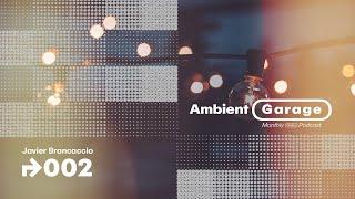 Ambient Garage 002 by Javier Brancaccio | Monthly Online Podcast | Organic House