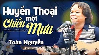 HUYỀN THOẠI MỘT CHIỀU MƯA - TOÀN NGUYỄN | LẮNG ĐỘNG CẢM XÚC TRIỆU NGƯỜI NGHE Với Giọng Ca Cực Chất