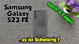 Samsung Galaxy S23 FE - Erfahrungen nach 3 Tagen - ...es ist schwierig!