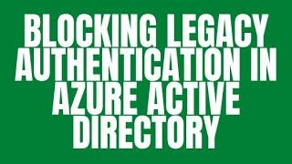 BLOCKING LEGACY AUTHENTICATION IN AZURE ACTIVE DIRECTORY