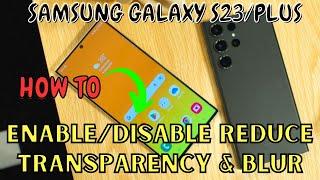 Samsung Galaxy S23 / Plus : Enable/Disable Reduce Transparency & Blur