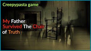 My Father Survived The Chair of Truth [Creepypasta game]