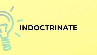 What is the meaning of the word INDOCTRINATE?