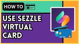 How to Use the Sezzle Virtual Card: A Step-by-Step Guide