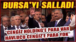 ÖZGÜR ÖZEL BURSA'DA FENA KONUŞTU: "CENGİZ HOLDİNG'E PARA VAR HAVLUCU CENGİZ'E PARA YOK!"