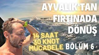 Fırtınada 14 Saat Mücadele | Ayvalıktan Dönüş | Bölüm 6