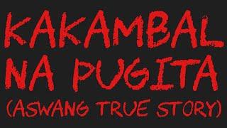 KAKAMBAL NA PUGITA (Aswang True Story)