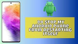 How Do Stop My Android Phone from Restarting Itself [Randomly] 2024