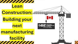 How to Build your Next Manufacturing Facility Lean Construction AME Canada