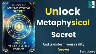 Unlock The Metaphysical: Secret and Transform Your Reality Forever (Audiobook)