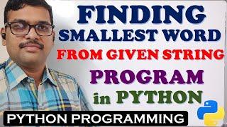 FINDING SMALLEST WORD FROM GIVEN STRING PROGRAM IN PYTHON || MINIMUM LENGTH WORD PROGRAM IN PYTHON