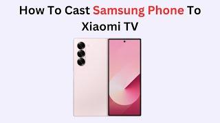 How To Cast Samsung Phone To Xiaomi TV