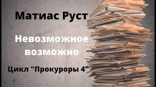 ДОКУМЕНТАЛЬНЫЙ ФИЛЬМ: Матиас Руст. Невозможное возможно. Цикл «Прокуроры 4».