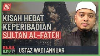 Ustaz Wadi Annuar - Kisah Hebat Keperibadian Sultan Al-Fateh