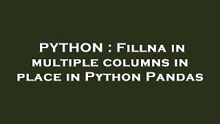 PYTHON : Fillna in multiple columns in place in Python Pandas