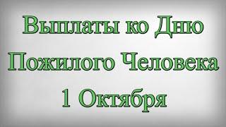 Выплаты ко Дню Пожилого Человека 1 Октября