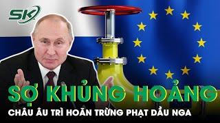 Lo Sợ Khủng Hoảng Năng Lượng, EU “Xuống Nước”, Trì Hoãn Tung Thêm “Trừng Phạt” Vào Dầu Nga | SKĐS