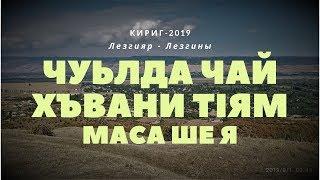 Чуьлда чай хъвани тIям маса ше я. (Кцlар - Кириг - Qusar 2019) Лезгияр -Лезгины -Ləzgilər