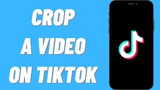 How To Crop A Video On TikTok