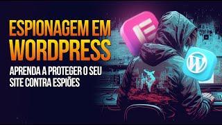 Como proteger seu site WordPress com Elementor: Dicas para evitar espionagem