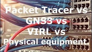 Packet Tracer vs GNS3 vs VIRL vs Physical Equipment (Part 1). Which is best?