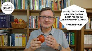 Jak wyznaczać cele i mieć motywację? "Sad owocowy" i SMART. #015. 1-minutowy Fruga.