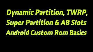 Dynamic Partition | Super Partiton | AB Slots | TWRP | Android Custom Rom Basics