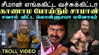 ஒரு கவுன்சிலர் சீட்டுக்கு வக்கில்லாத மாமாப்பய சீமான் - lollusaba manogar | seeman troll | aramental