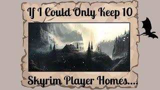 If I Could Only Keep 10 Skyrim Player Homes....(Pfft As If)