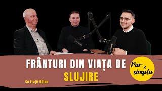 Frânturi din VIAȚA de SLUJIRE - Frații BĂLAN | pur si simplu