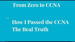0 to CCNA: The Real Truth On How to Pass Your CCNA Exam, I Will Tell You How I Passed My CCNA