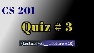 CS 201 Quiz 3 || Lecture-21 to Lecture-28 || 2024