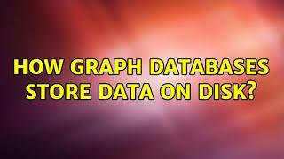 How Graph Databases Store Data on Disk?