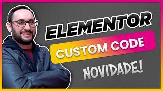 Novidade!!! - Custom Code do Elementor Pro