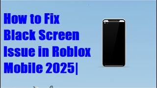 How to fix black screen on roblox mobile (Fix Roblox Black Screen Problem 2025 Guide)