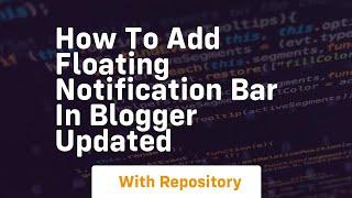 how to add floating notification bar in blogger updated