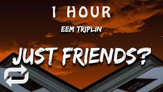 [1 HOUR  ] EEM TRIPLIN - JUST FRIENDS ((Lyrics))