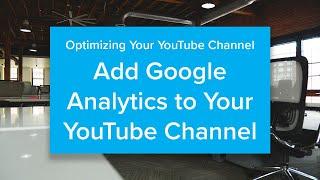 YouTube Optimization: Adding Google Analytics to Your YouTube Channel