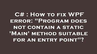 C# : How to fix WPF error: "Program does not contain a static 'Main' method suitable for an entry po