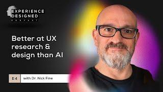 Better at UX Research & Design than AI with Dr. Nick Fine | Experience Designed Podcast Ep4
