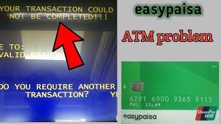 YOUR TRANSACTION COULDNOT BE COMPLETED! easypaisa ATM card problem solved 2024