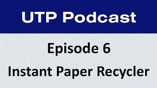 Instant Paper Recycler - UTP Podcast E6