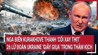 Thời sự quốc tế: Nga biến Kurakhove thành ‘cối xay thịt’, 26 lữ đoàn Ukraine hứng thảm kịch