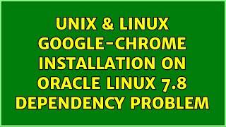 Unix & Linux: Google-chrome installation on oracle linux 7.8 dependency problem (4 Solutions!!)