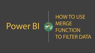 Power BI   How to use Merge function to filter data
