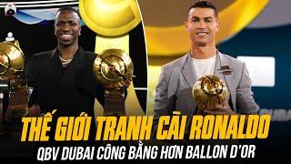 RONALDO KHIẾN THẾ GIỚI TRANH CÃI: QBV DUBAI CÔNG BẰNG HƠN BALLON D’OR